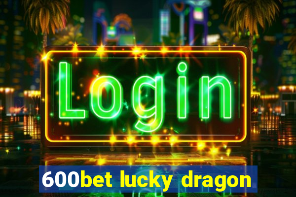 600bet lucky dragon